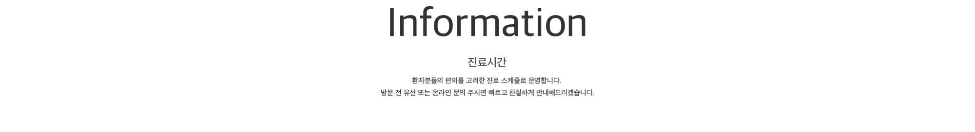 Information 진료시간 환자분들의 편의를 고려한 진료 스케줄로 운영합니다. 방문 전 유선 또는 온라인 문의 주시면 빠르고 친절하게 안내해드리겠습니다.