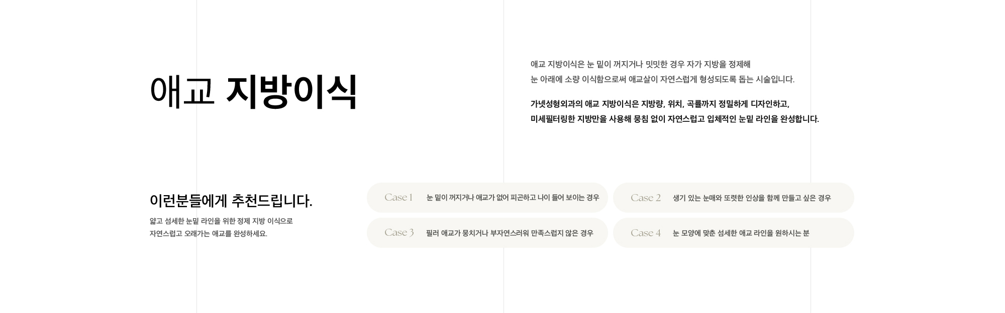 애교 지방이식 애교 지방이식은 눈 밑이 꺼지거나 밋밋한 경우 자가 지방을 정제해 눈 아래에 소량 이식함으로써 애교살이 자연스럽게 형성되도록 돕는 시술입니다. 가넷성형외과의 애교 지방이식은 지방량, 위치, 곡률까지 정밀하게 디자인하고, 미세필터링한 지방만을 사용해 뭉침 없이 자연스럽고 입체적인 눈밑 라인을 완성합니다.